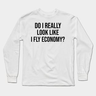 Do I Really Look Like I Fly Economy Long Sleeve T-Shirt